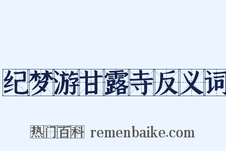 纪梦游甘露寺反义词是什么意思的图片